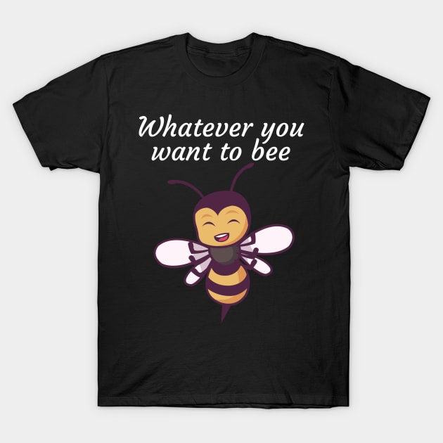 Whatever you want to bee T-Shirt by maxcode